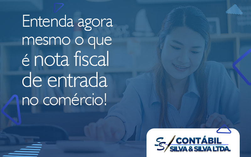 Entenda Agora Mesmo O Que E Nota Fiscal De Entrada No Comercio Blog - Contabilidade em Ouro Fino - MG | Contábil Silva&Silva